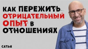 Сатья. Как пережить отрицательный опыт в отношениях
