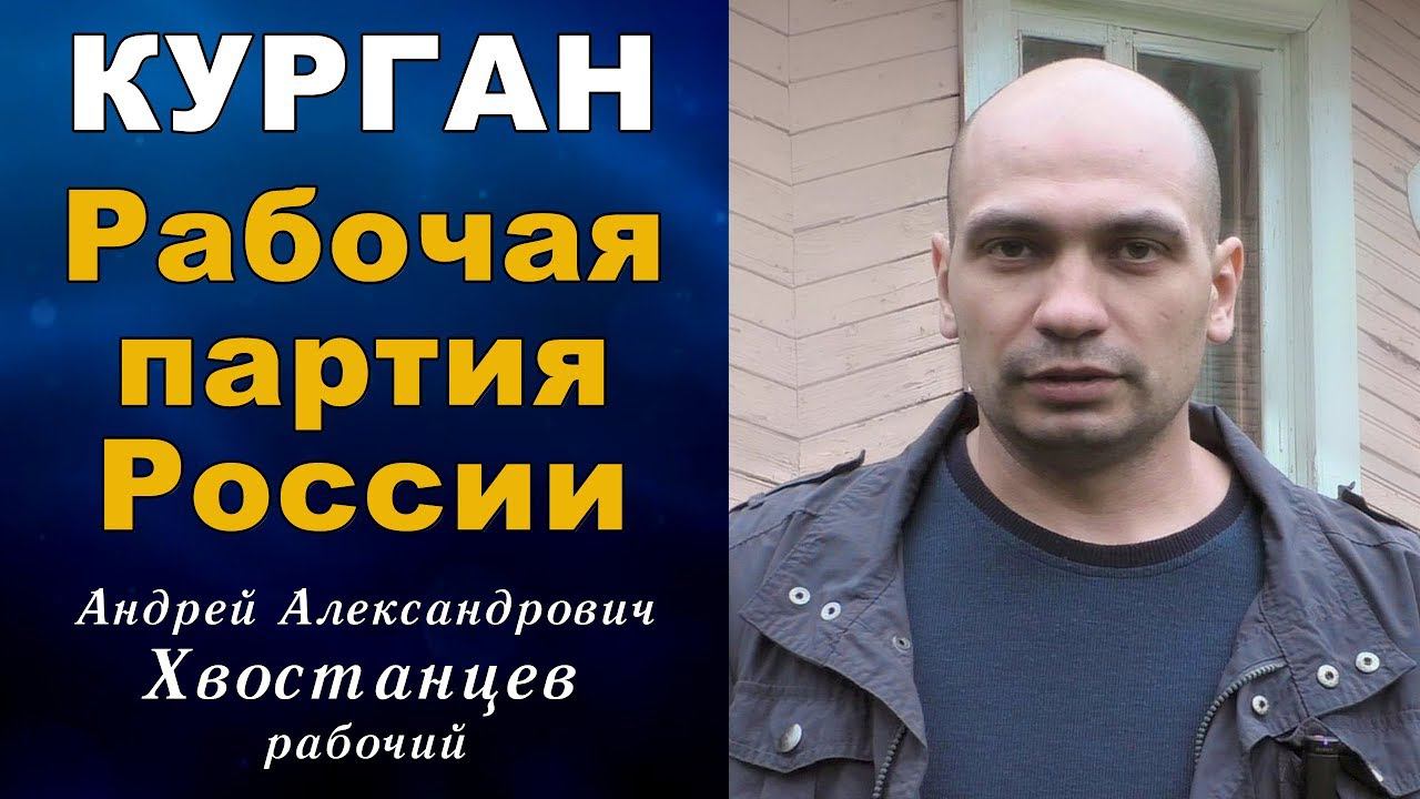 Курган. Рабочая партия России. Андрей Хвостанцев, рабочий.