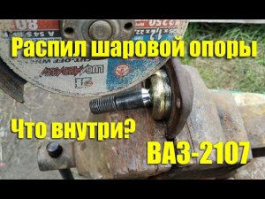 Распил шаровой опоры ВАЗ-2107. Что внутри?