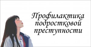 Профилактика подростковой преступности.