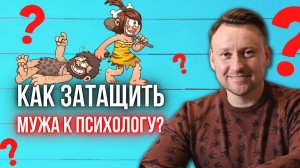 Как ЗАВЛЕЧЬ МУЖА ходить к семейному психологу