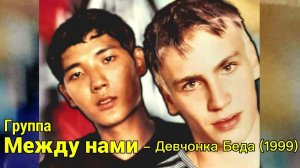 Группа Между нами - Девчонка Беда ( 1999 г ) Игорь Маркс и Даурен Байназаров