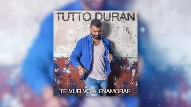 Tutto Durán - Te Vuelvo A Enamorar смотреть онлайн