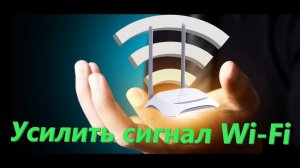 Как легко усилить сигнал Wi-Fi роутера
