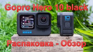 Экшен камера GoPro HERO10 Black. Распаковка - Обзор.