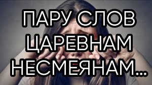 ПАРУ СЛОВ ЦАРЕВНАМ НЕСМЕЯНАМ…