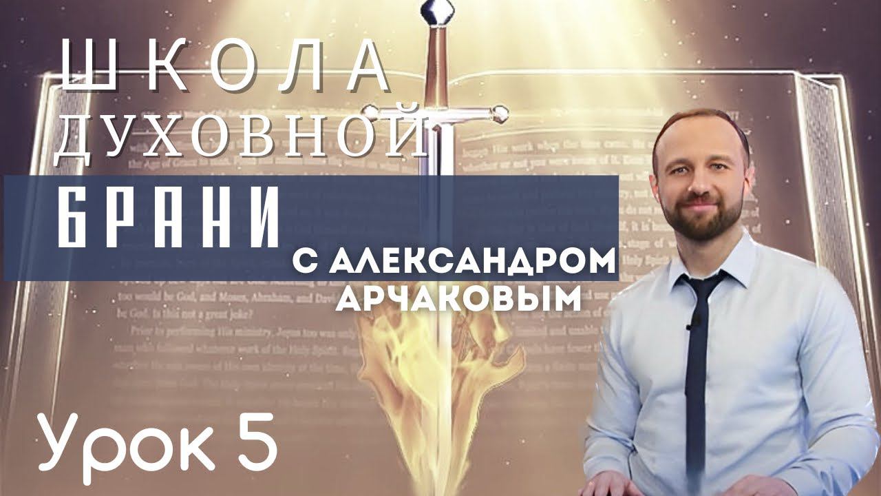 АЛЕКСАНДР АРЧАКОВ/Школа "Духовной брани" урок 5