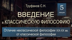 Введение в классическую философию. Лекция №5 "Отличие некласс. философии XIX-XX в. от классической"