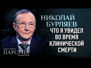 НИКОЛАЙ БУРЛЯЕВ. ЧТО Я УВИДЕЛ ВО ВРЕМЯ КЛИНИЧЕСКОЙ СМЕРТИ. ПАРСУНА