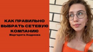 Как правильно выбрать сетевую компанию. ( Маргарита Андреева)
