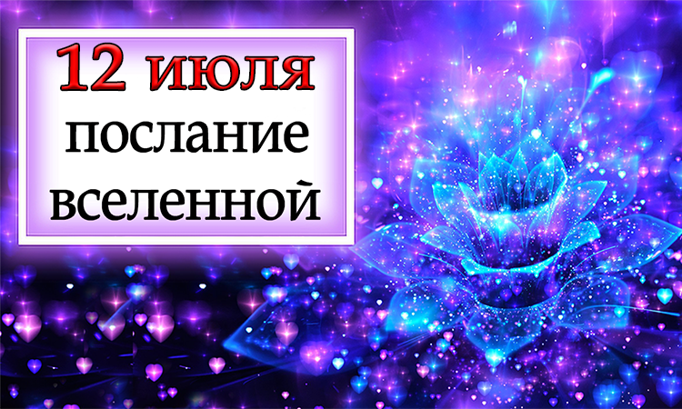 ПОСЛАНИЕ ВСЕЛЕННОЙ на 12 июля.*Эзотерика Для Тебя*