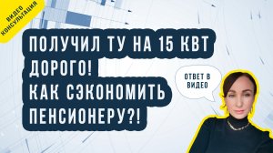 Получил технические условия на 15 кВт. Очень дорого! Как сэкономить пенсионеру?