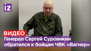Обращение генерала Сергея Суровикина к бойцам ЧВК «Вагнер» / Известия
