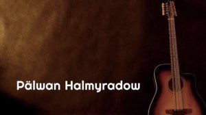 Pälwan Halmyradow   Bagyşla Gitara aýdymy