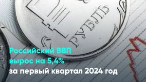 Российский ВВП вырос на 5,4% за первый квартал 2024 года