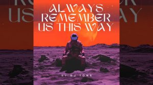 Always Remember Us This Way • #djtons DJ Tons