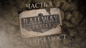 Railway Empire Прохождение на русском #8 - Строим мост (КАМПАНИЯ) [FullHD|PC]