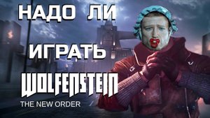 НАДО ЛИ ИГРАТЬ В WOLFENSTEIN THE NEW ORDER?