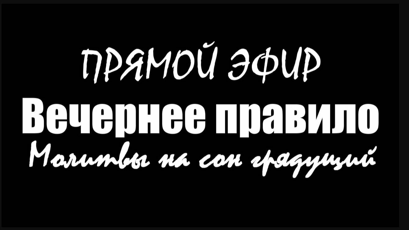 Вечернее правило. 28 минут. Молитвы на сон грядущий. ПРЯМОЙ ЭФИР