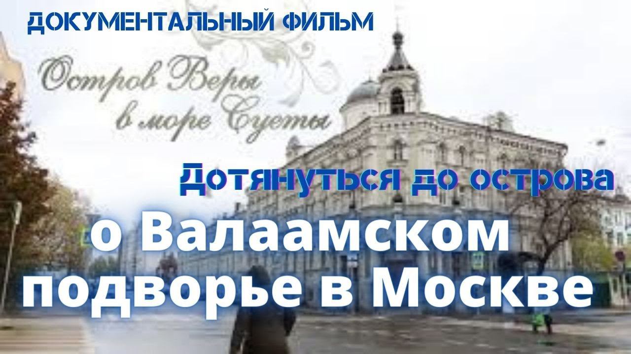 ДОТЯНУТЬСЯ ДО СВЯТОГО ОСТРОВА. Документальный фильм о Валаамском подворье в Москве. @Козенкова Елена