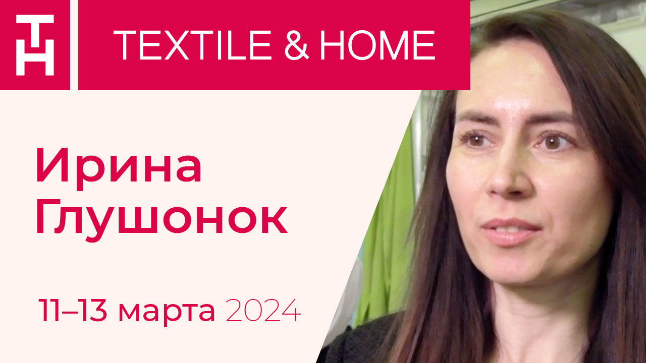 Ирина Глушонок, "Вологодский текстильный комбинат" о выставке Textile&Home