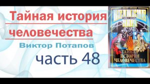 Виктор Потапов Тайная история человечества. Агасфер соперник Вечности. Часть 48