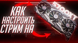 КАК НАСТРОИТЬ СТРИМ на RX 5700XT, УБРАТЬ лаги, баги и вылеты из игр.