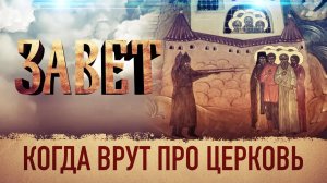 ЗАВЕТ. КОГДА ВРУТ ПРО ЦЕРКОВЬ
