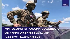 Минобороны России сообщило об уничтожении бойцами "Севера" позиции ВСУ