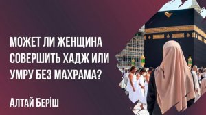 Алтай Бериш - Может ли женщина совершить хадж или умру без махрама?