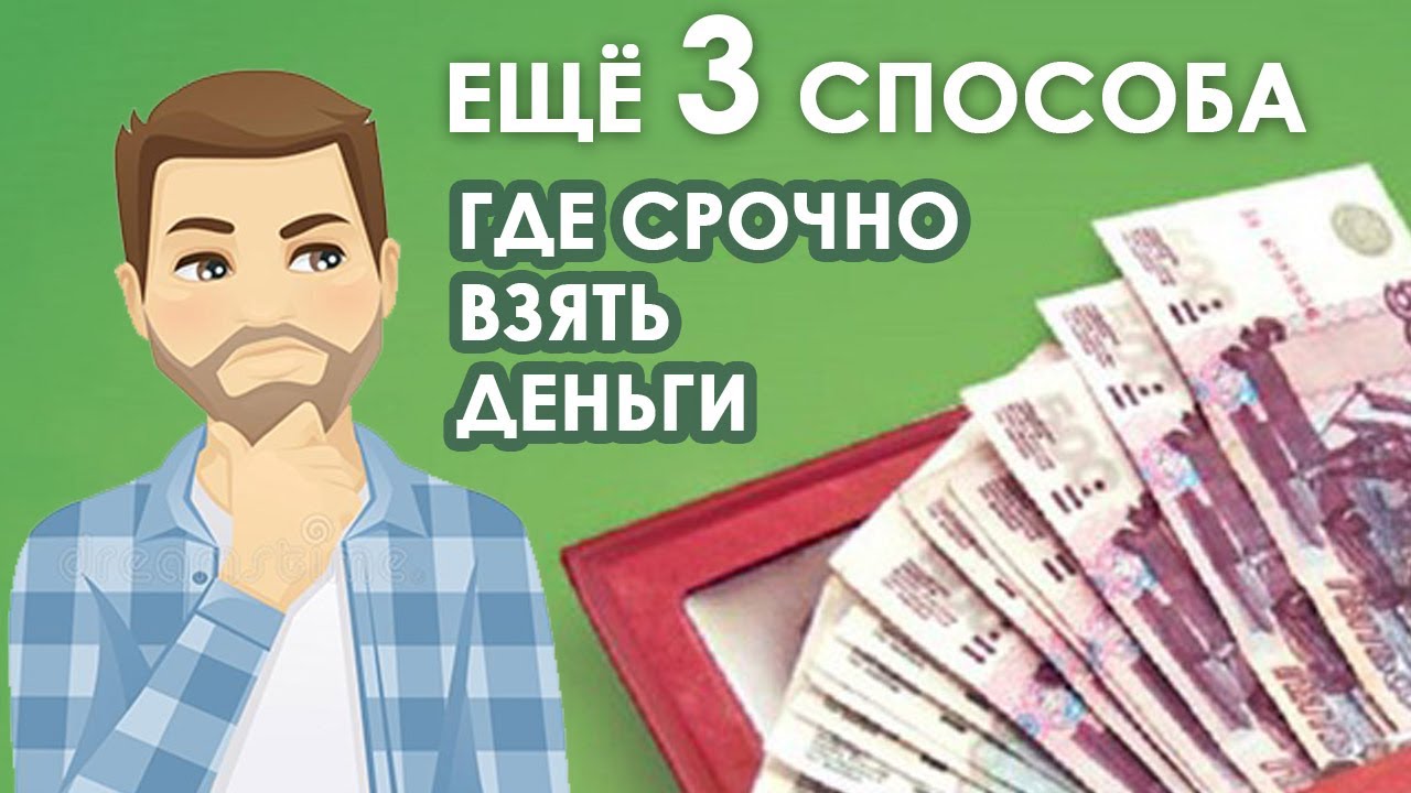 Ещё 3 СПОСОБА - ГДЕ срочно взять ДЕНЬГИ! - срочный займ без отказа