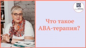 Что такое АВА-терапия? Что такое прикладной анализ поведения и для чего он нужен?