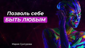 Позволь СЕБЕ быть ЛЮБЫМ. Мария Сунгурова