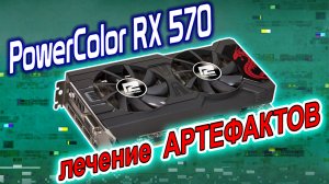 Лечение артефактов видеокарты PowerColor RX570