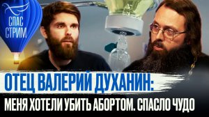 ОТЕЦ ВАЛЕРИЙ ДУХАНИН: МЕНЯ ХОТЕЛИ УБИТЬ АБОРТОМ. СПАСЛО ЧУДО
