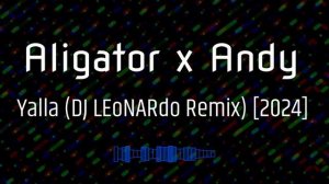 Aligator x Andy - Yalla (DJ LEoNARdo Remix) [2024]