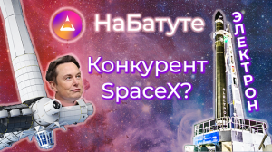 Новости космоса: НаБатуте. Электрон - конкурент SpaceX. Космические станции. Космодром Восточный.