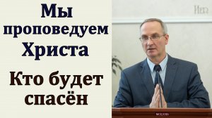 Мы проповедуем Христа. Кто будет спасён. П. А. Мещерин. МСЦ ЕХБ