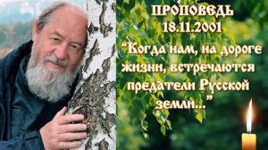 "Когда нам, на дороге жизни, встречаются предатели Русской земли..." Проповедь 18 ноября 2001 г.