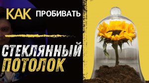 Почему не все стеклянные потолки пробиваются и что делать?