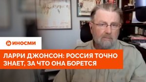 Ларри Джонсон: Россия точно знает, за что она борется