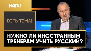 «Есть тема!»: «Иностранные тренеры, приезжающие в Россию, должны учить русский язык» – Быстров