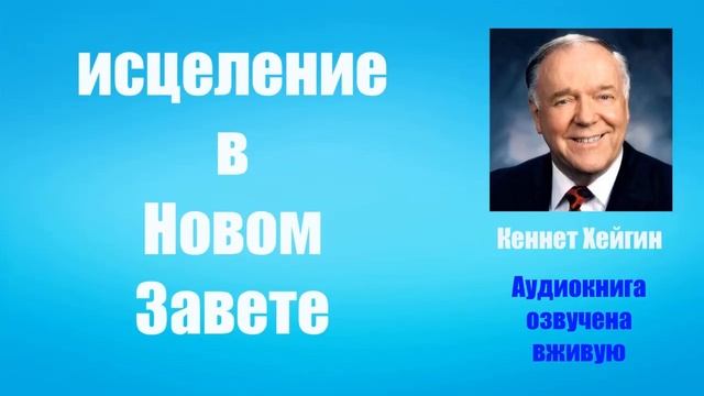 Исцеление доступно в Новом Завете. Книга "7 истин о Божественном исцелении". 3 Глава. Кеннет Хейгин смотреть онлайн