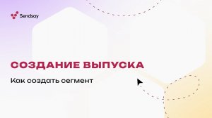 Как создать сегмент в омниканальной CDP Sendsay