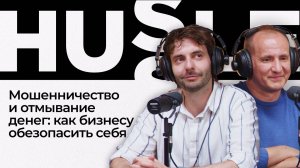 Мошенничество и отмывание денег: как бизнесу обезопасить себя | Подкаст «Hussle»