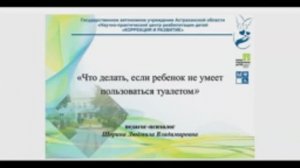 Мастерская для родителей. Тема 4. Что делать если ребенок не умеет пользоваться туалетом.mp4