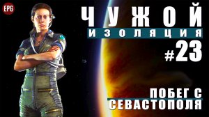 ALIEN Isolation ФИНАЛ ▶ Прохождение #23 ▶ Побег с Севастополя (Чужой Изоляция, русская озвучка)