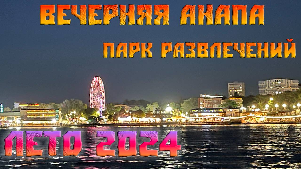 Вечерняя Анапа, парк развлечений, центр. Лето 2024.