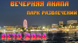 Вечерняя Анапа, парк развлечений, центр. Лето 2024.