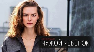 Чужой Ребенок 1,2,3,4 серия сериал мелодрама Россия 1 2024